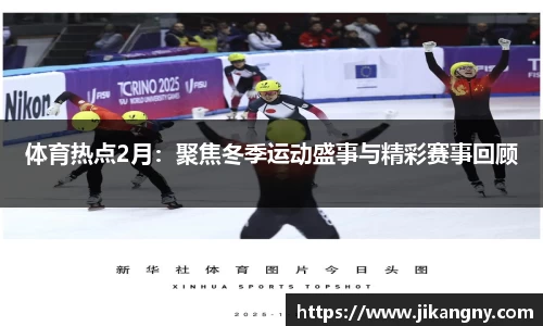体育热点2月：聚焦冬季运动盛事与精彩赛事回顾